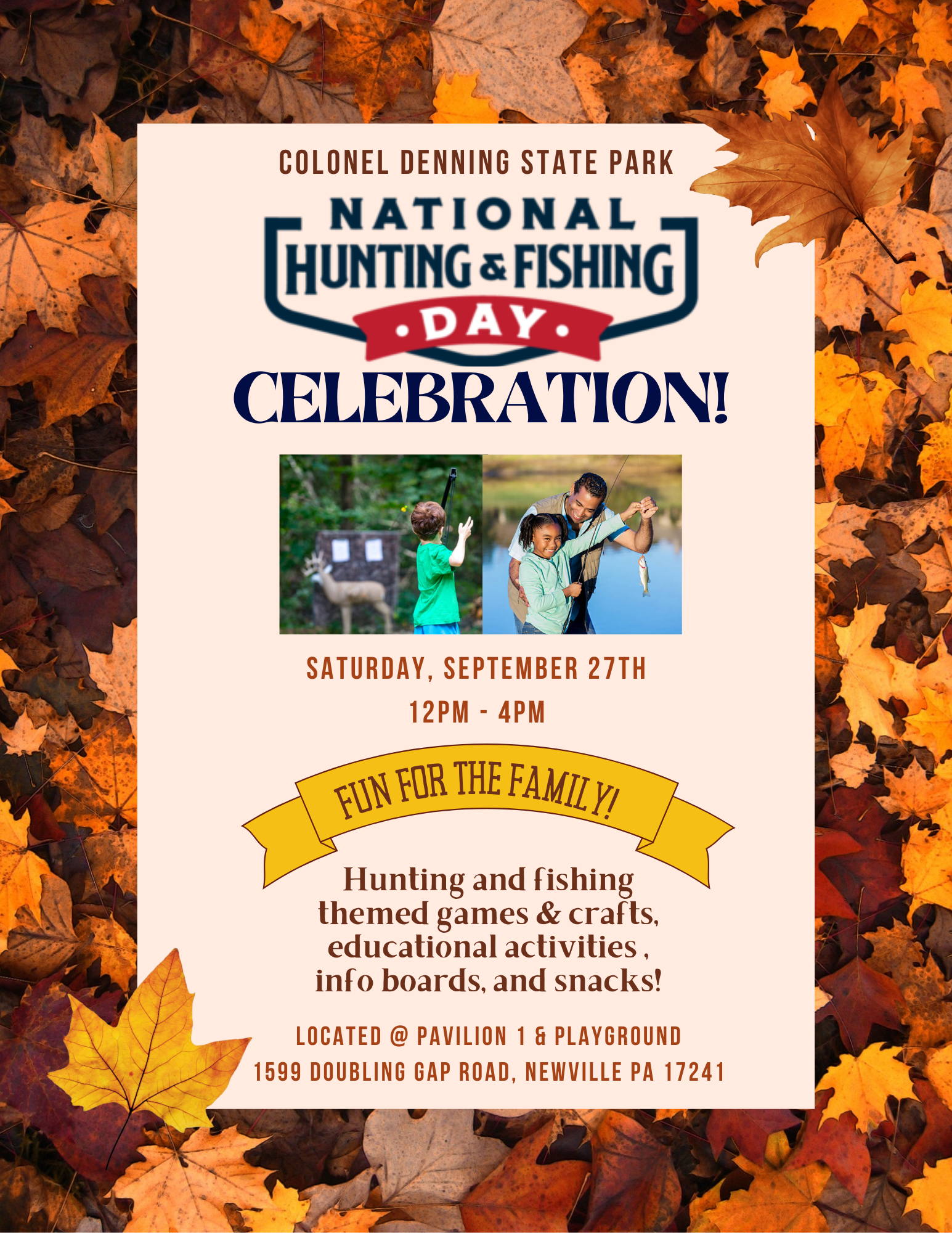 Colonel Denning State Park
National Hunting & Fishing Day Celebration!

Saturday, September 27th. 12PM - 4PM

FUN FOR THE FAMILY!

Hunting and fishing themed games & crafts, educational activities, info boards, and snacks!

Located @ Pavilion 1 & Playground 1599 Doubling Gap Road, Newville, PA 17241.